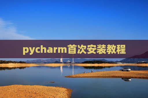 pycharm首次安装教程 pycharm首次安装教程